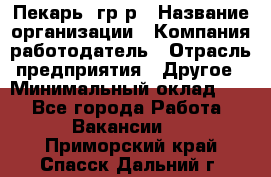 Пекарь– гр/р › Название организации ­ Компания-работодатель › Отрасль предприятия ­ Другое › Минимальный оклад ­ 1 - Все города Работа » Вакансии   . Приморский край,Спасск-Дальний г.